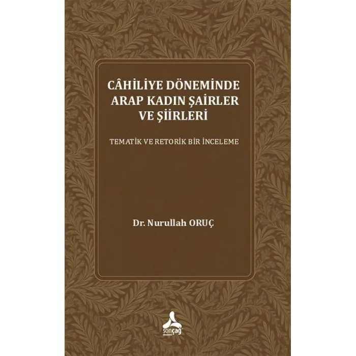 Cahiliye Döneminde Arap Kadın Şairler Ve Şiirleri Tematik Ve Retorik Bir İnceleme