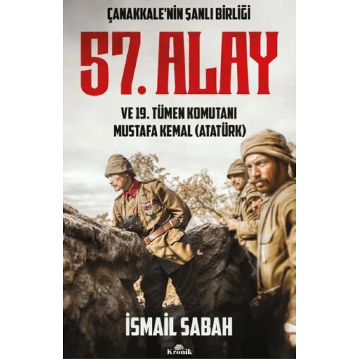 Çanakkalenin Şanlı Birliği 57. Alay ve 19. Tümen Komutanı Mustafa Kemal (Atatürk)