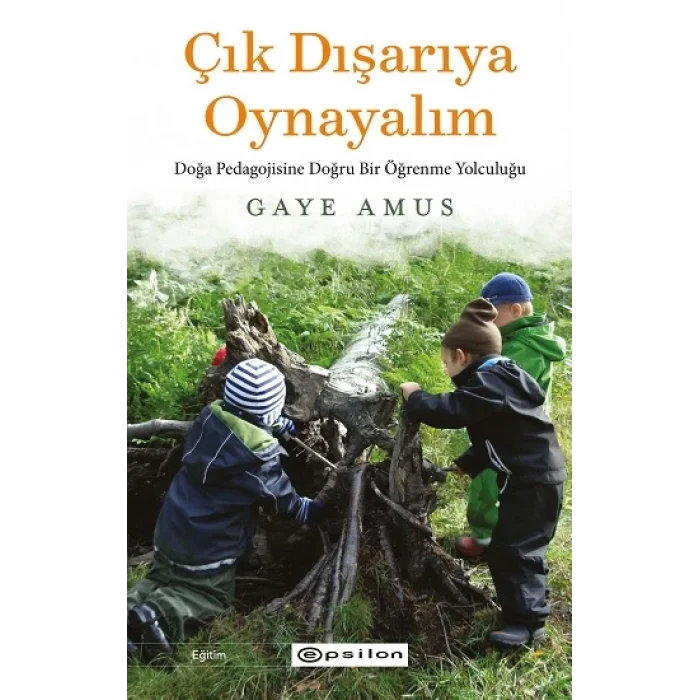 Çık Dışarıya Oynayalım- Doğa Pedagojisine Doğru Bir Öğrenme Yolculuğu