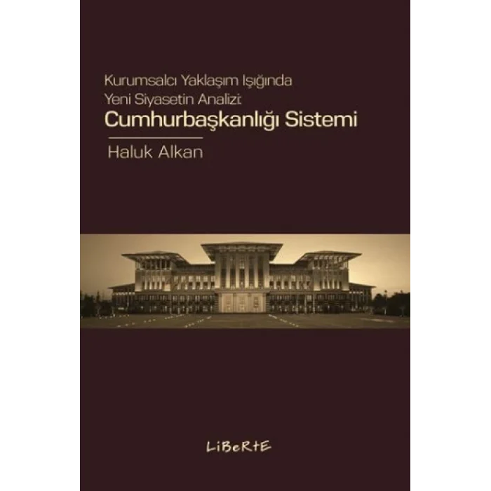 Cumhurbaşkanlığı Sistemi Kurumsalcı Yaklaşım Işığında Yeni Siyasetin Analizi