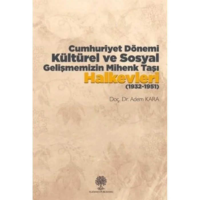 Cumhuriyet Dönemi Kültürel ve Sosyal Gelişmemizin Mihenk Taşı Halkevleri (1932 - 1951)