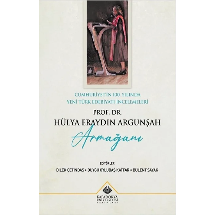 Cumhuriyetin 100. Yılında Yeni Türk Edebiyatı İncelemeleri : Prof. Dr. Hülya Eraydın Argunşah Armağanı