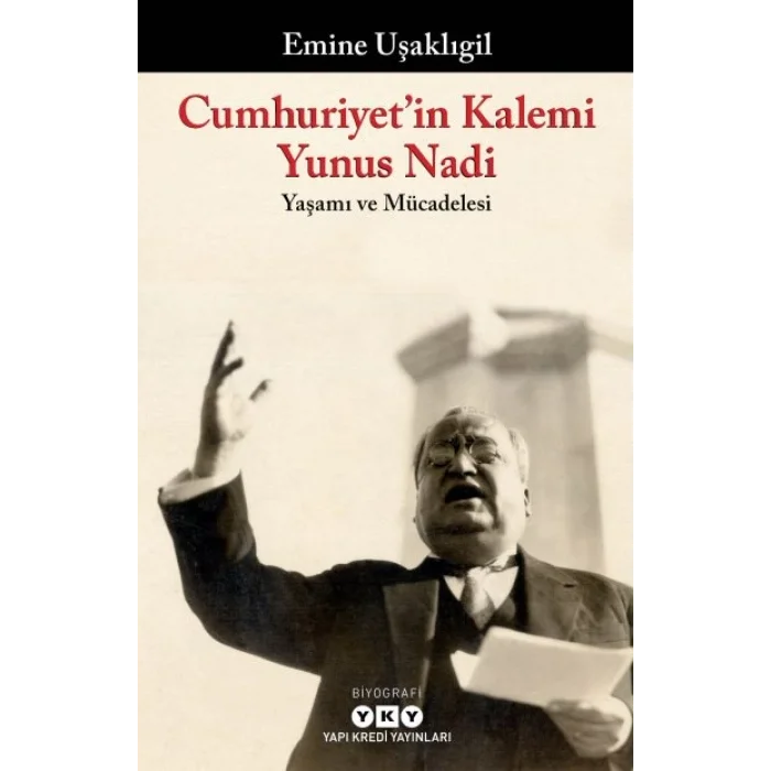 Cumhuriyet’in Kalemi Yunus Nadi;Yaşamı ve Mücadelesi
