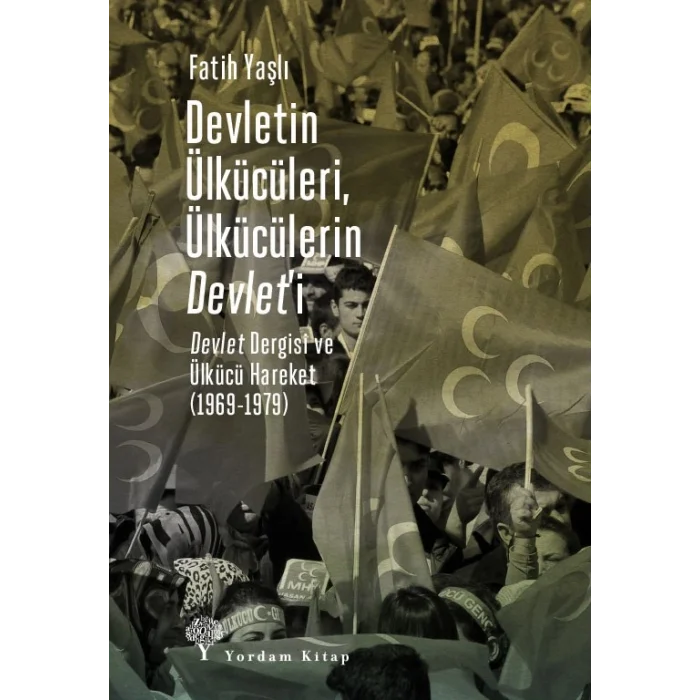 Devletin Ülkücüleri, Ülkücülerin Devlet’i;Devlet Dergisi ve Ülkücü Hareket (1969-1979)
