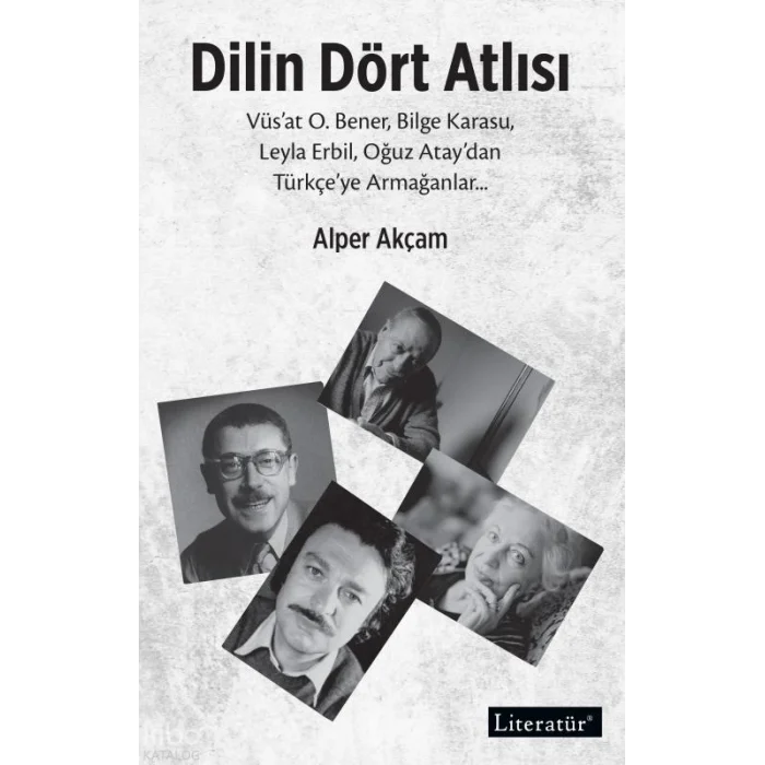 Dilin Dört Atlısı;Vüs’at O.Bener, Bilge Karasu, Leyla Erbil, Oğuz Atay’dan Türkçeye Armağanlar
