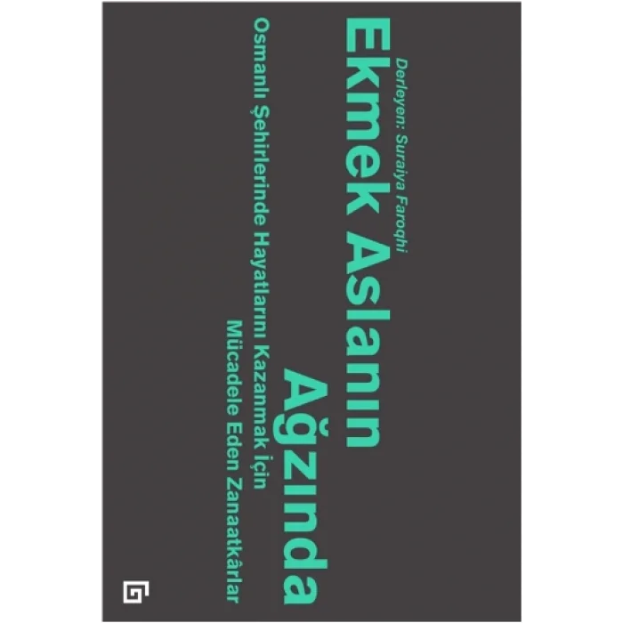 Ekmek Aslanın Ağzında: Osmanlı Şehirlerinde Hayatlarını Kazanmak İçin Mücadele Eden Zanaatkarlar