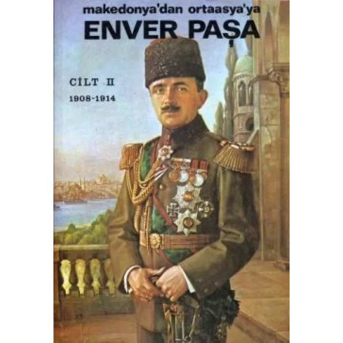 Enver Paşa 2. Cilt 1908-1914 Makedonyadan Ortaasyaya