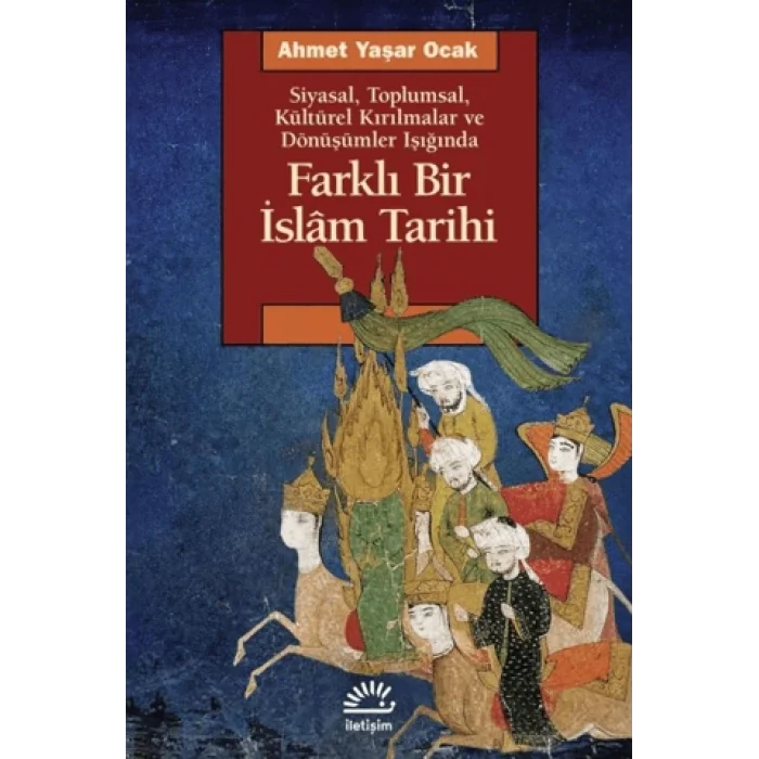 Farklı Bir İslam Tarihi - Siyasal Toplumsal Kültürel Kırılmalar ve Dönüşümler Işığında