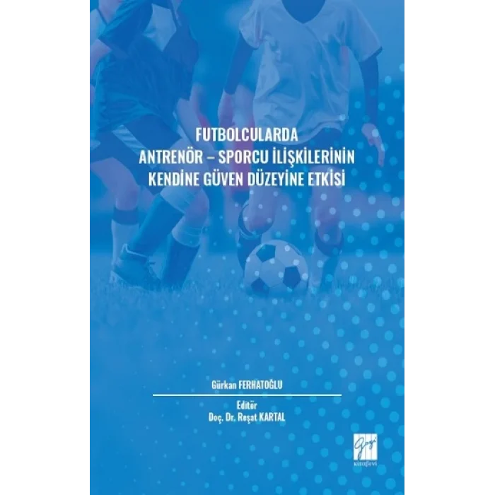 Futbolcularda Antrenör - Sporcu İlişkilerinin Kendine Güven Düzeyine Etkisi