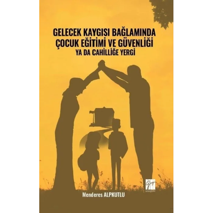 Gelecek Kaygısı Bağlamında Çocuk Eğitimi ve Güvenliği ya da Cahilliğe Yergi