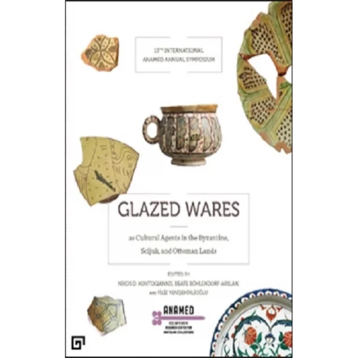 Glazed Wares as Cultural Agents in the Byzantine, Seljuk, and Ottoman La