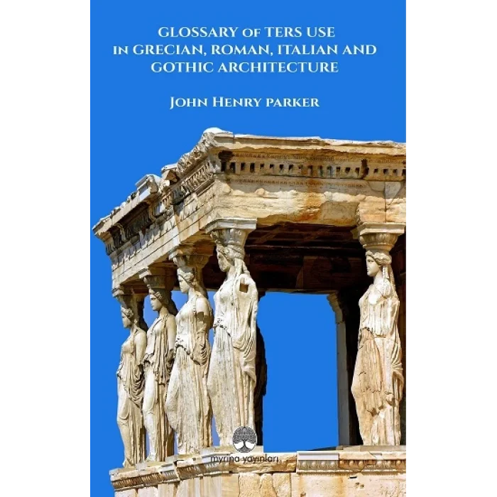 Glossary Of Term Use in Grecıan, Roman, Ita-lian And Gothic Archiıtecture
