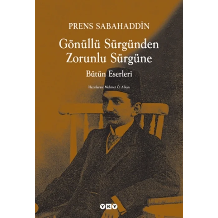 Gönüllü Sürgünden Zorunlu Sürgüne - Prens Sabahaddin