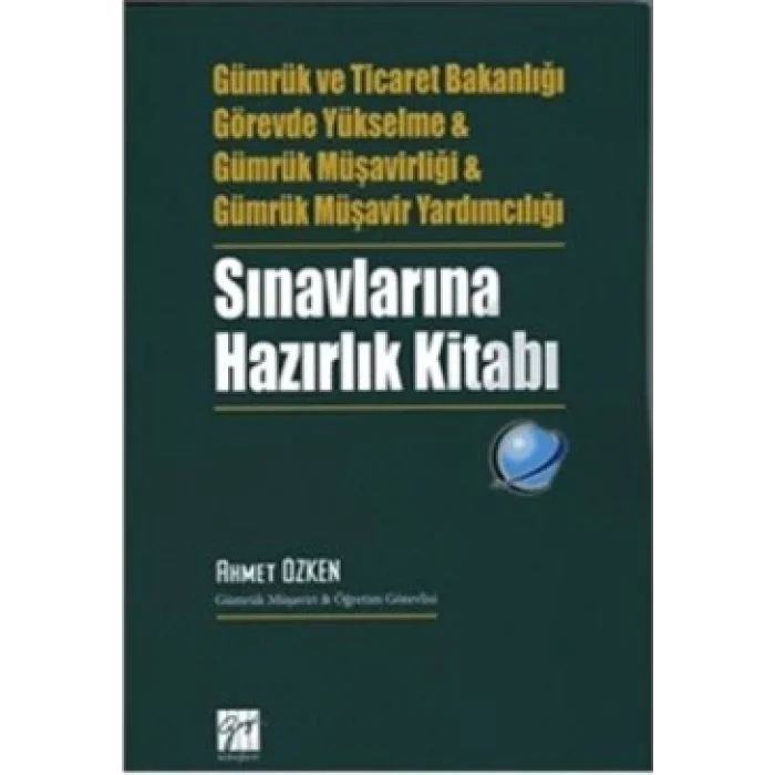 Gümrük ve Ticaret Bakanlığı Görevde Yükselme ve Gümrük Müşavirliği ve Gümrük Müşavir Yardımcılığı Sınavlarına Hazırlık Kitabı