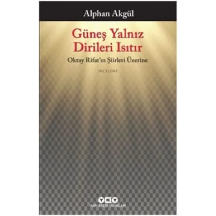 Güneş Yalnız Dirileri Isıtır-Oktay Rifatın Şiirleri Üzerine