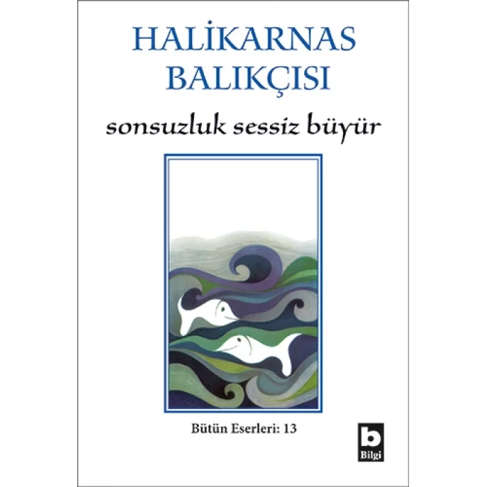 Halikarnas Balıkçısı - Sonsuzluk Sessiz Büyür Bütün Eserleri 13