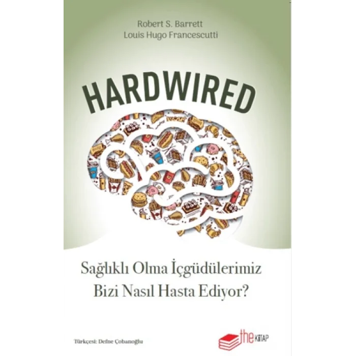 Hardwired: Sağlıklı Olma İçgüdülerimiz Bizi Nasıl Hasta Ediyor?