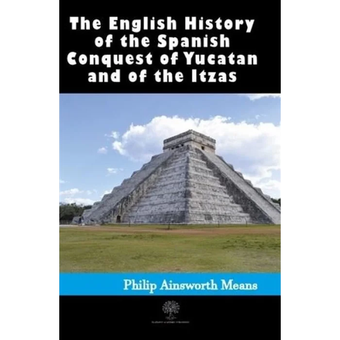 History of the Spanish Conquest of Yucatan and of the Itzas