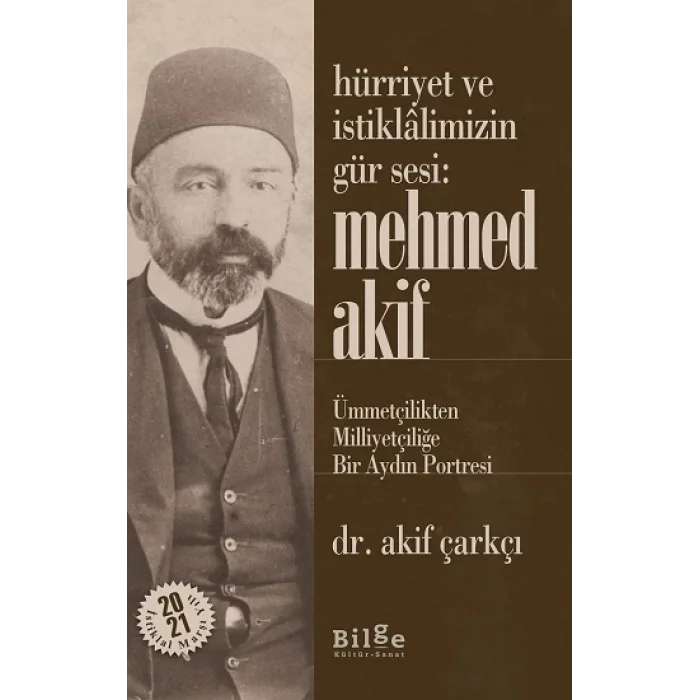 Hürriyet Ve İstiklalimizin Gür Sesi: Mehmed Akif  - Ümmetçilikten Milliyetçiliğe Bir Aydın Portresi
