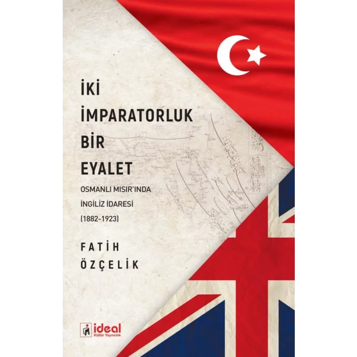 İki İmparatorluk Bir Eyalet Osmanlı Mısırında İngiliz İdaresi (1882-1923)