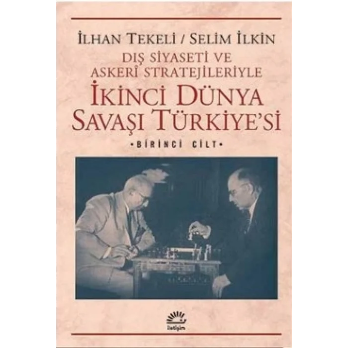 İkinci Dünya Savaşı Türkiyesi 1.Cilt: Dış Siyaseti ve Askeri Stratejileriyle