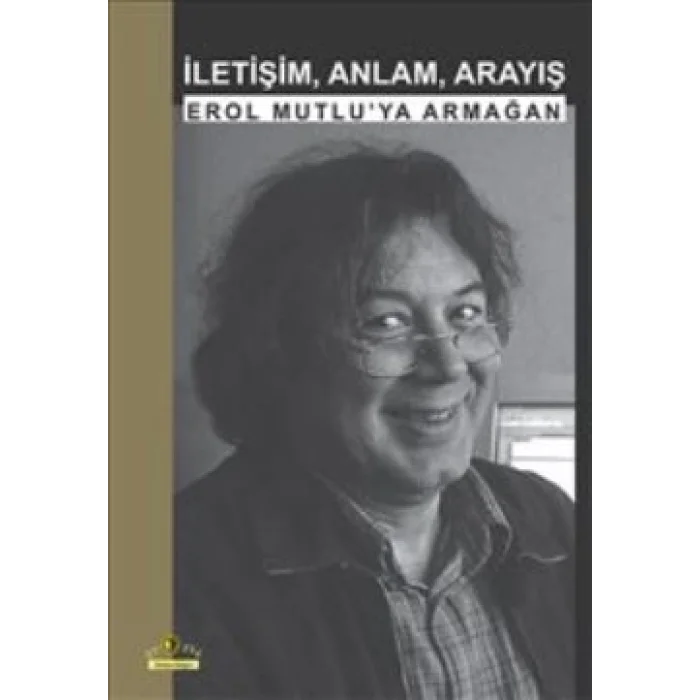 İletişim, Anlam, Arayış: Erol Mutluya Armağan