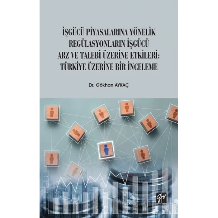 İşgücü Piyasalarına Yönelik Regülasyonların İşgücü Arz ve Talep Üzerine Etkileri: Türkiye Üzerine Bir İnceleme
