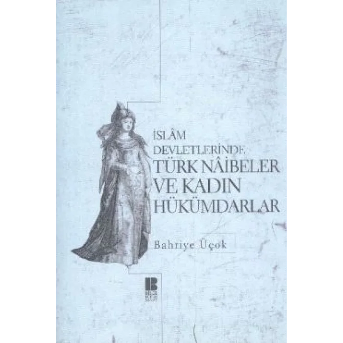 İslam Devletlerinde Türk Naibeler ve Kadın Hükümdarlar