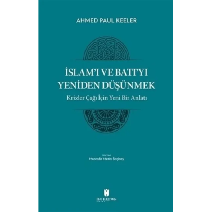 İslamı ve Batıyı Yeniden Düşünmek - Krizler Çağı İçin Yeni Bir Anlatı