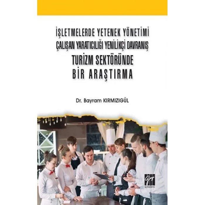 İşletmelerde Yetenek Yönetimi Çalışan Yaratıcılığı Yenilikçi Davranış Turizm Sektöründe Bir Araştırma