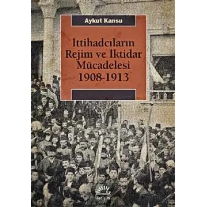 İttihadcıların Rejim ve İktidar Mücedelesi 1908-1913