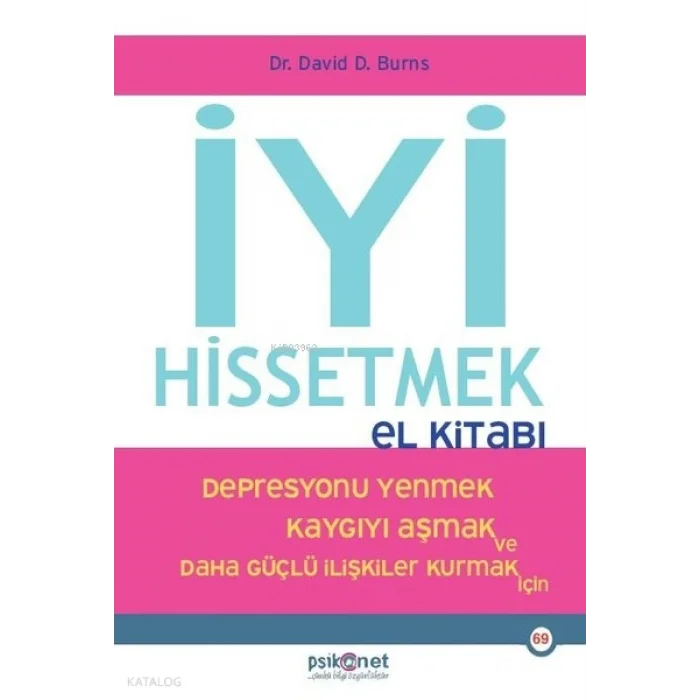 İyi Hissetmek El Kitabı - Depresyonu Yenmek Kaygıyı Aşmak ve Daha Güçlü İlişkiler Kurmak İçin
