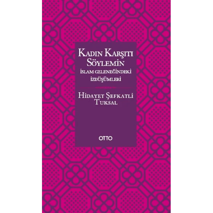 Kadın Karşıtı Söylemin İslam Geleneğindeki İzdüşümleri (Ciltli )