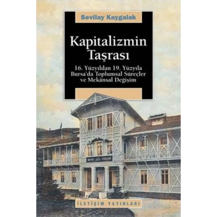 Kapitalizmin Taşrası: 16. Yüzyıldan 19. Yüzyıla Bursada Toplumsal Süreçler ve Mekansal Değişim