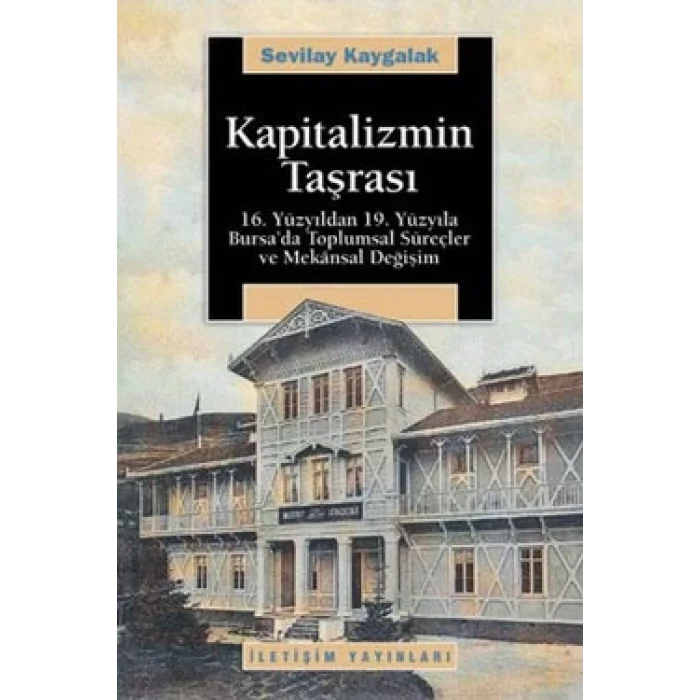 Kapitalizmin Taşrası: 16. Yüzyıldan 19. Yüzyıla Bursada Toplumsal Süreçler ve Mekansal Değişim