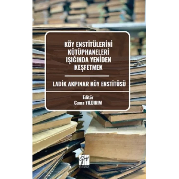 Köy Enstitülerini Kütüphaneleri Işığında Yeniden Keşfetmek Ladik Akpınar Köy Enstitüsü
