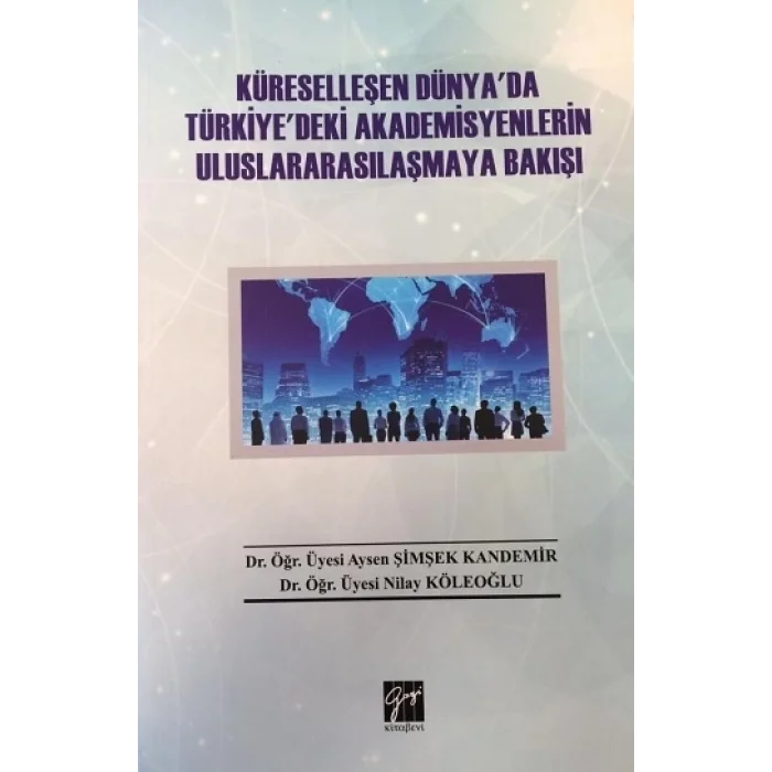 Küreselleşen Dünyada Türkiyedeki Akademisyenlerin Uluslararasilaşmaya Bakişi