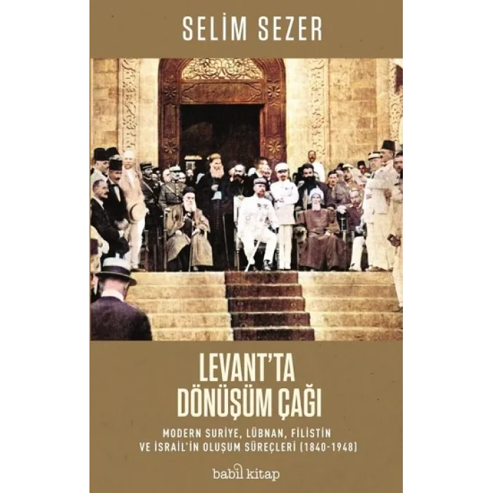 Levantta Dönüşüm Çağı – Modern Suriye, Lübnan, Filistin ve İsrailin Oluşum Süreçleri (1840-1948)