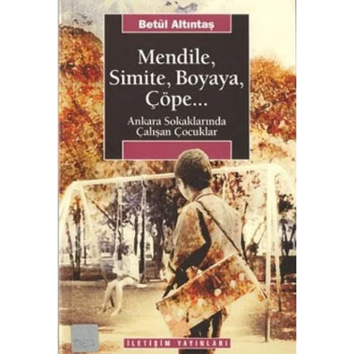 Mendile, Simite, Boyaya, Çöpe...: Ankara Sokaklarında Çalışan Çocuklar