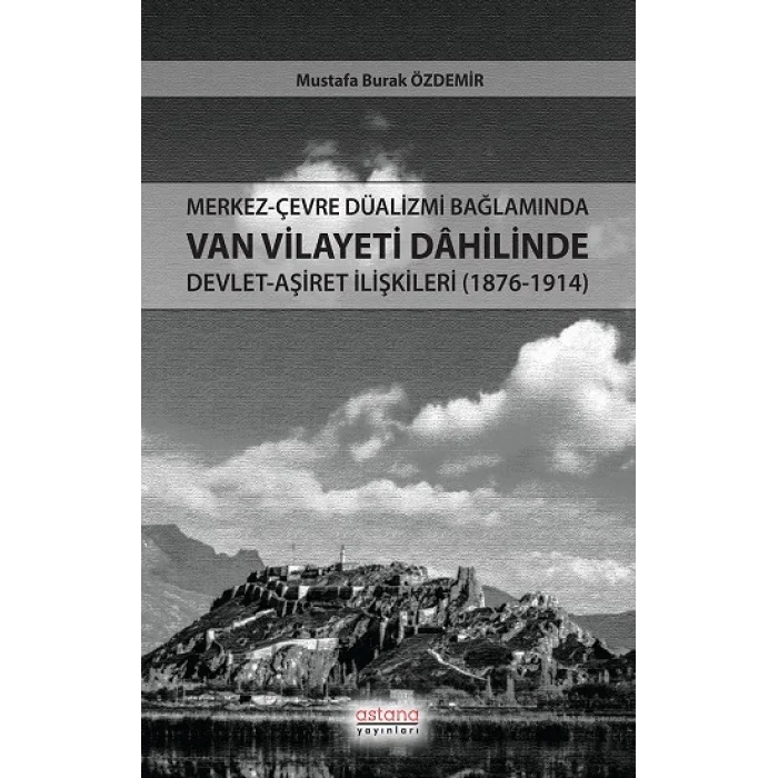 Merkez-Çevre Düalizmi Bağlamında Van Vilayeti Dâhilinde Devlet-Aşiret İlişkileri (1876-1914)