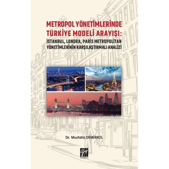 Metropol Yönetimlerinde Türkiye Modeli Arayışı: İstanbul, Londra, Paris Metropolitan Yönetimlerinin Karşılaştırmalı Analizi
