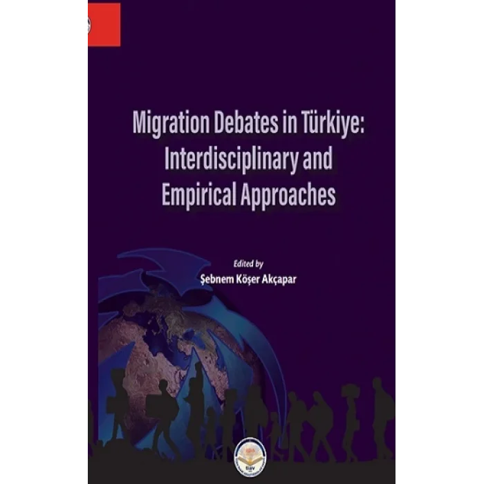 Migration Debates In Türkiye: Interdisciplinary and Empirical Approaches