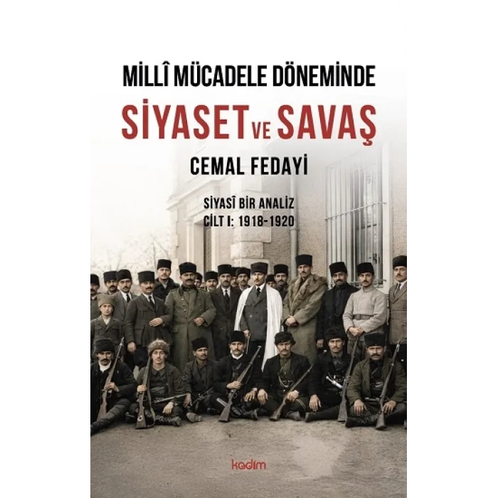Milli Mücadele Döneminde SİYASET ve SAVAŞ Siyasi Bir Analiz CİLT I: 1918-1920