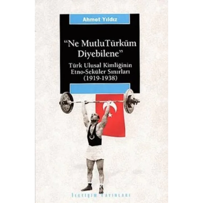 Ne Mutlu Türküm Diyebilene: Türk Ulusal Kimliğinin Etno-Seküler Sınırları (1919-1938)