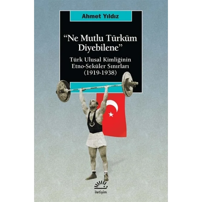 Ne Mutlu Türküm Diyebilene: Türk Ulusal Kimliğinin Etno-Seküler Sınırları (1919-1938)