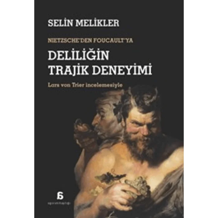 Nietzscheden Foucaultya Deliliğin Trajik Deneyimi