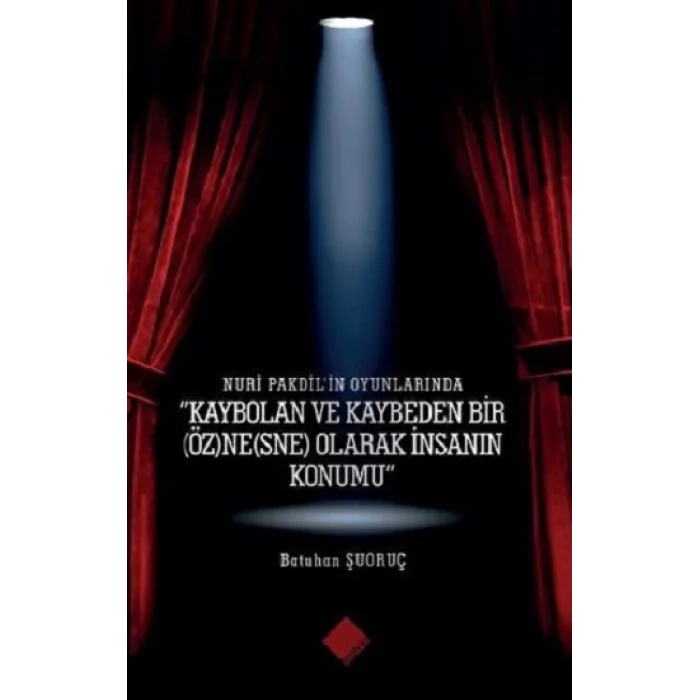 Nuri Pakdilin Oyunlarında Kaybolan ve Kaybeden Bir (Öz)Ne(Sne) Olarak İnsanın Konumu