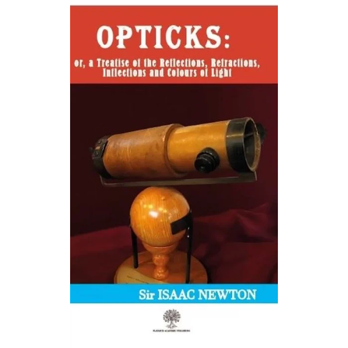 Opticks: Or a Treatise of the Reflections - Refractions-Inflections and Colours of Light