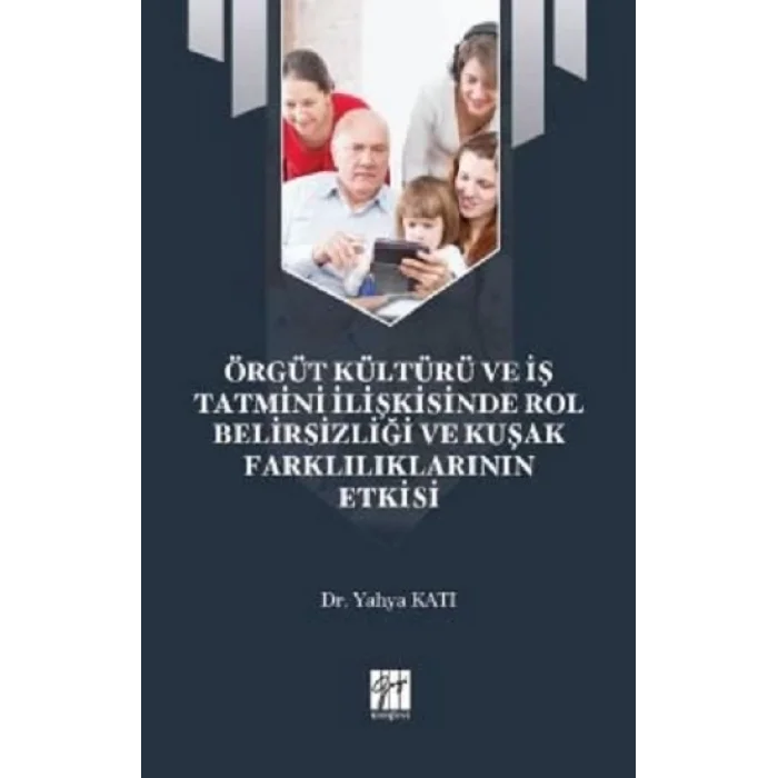 Örgüt Kültürü ve İş Tatmini İlişkisinde Rol Belirsizliği ve Kuşak Farklılıklarının Etkisi