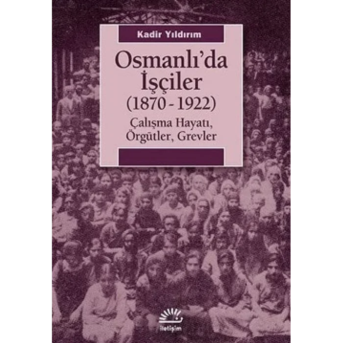 Osmanlıda İşçiler: 1870-1922 Çalışma Hayatı, Örgütler, Grevler